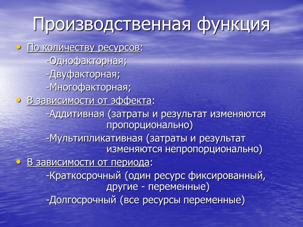 Производственная функция По количеству ресурсов: -Однофакторная; -Двуфакторная; -Многофакторная; В зависимости от эффекта: -Аддитивная (затраты